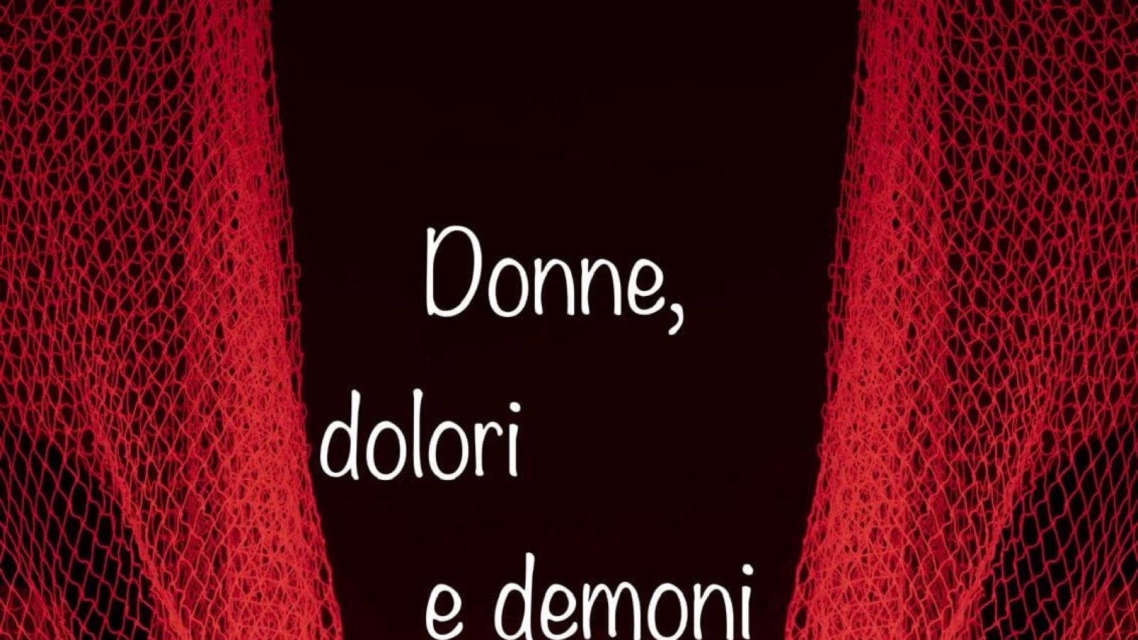 DONNE, DOLORI E DEMONI: UN VIAGGIO TEATRALE NEL CUORE FEMMINILE